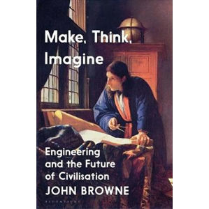 Make, Think, Imagine : The Future of Civilisation - Browne John