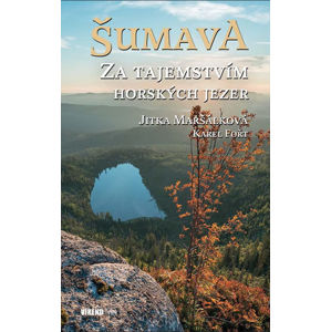 Šumava - Za tajemstvím horských jezer - Maršálková Jitka, Fořt Karel