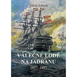 Válečné lodě na Jadranu 1857-1897 - Jelínek Milan