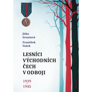 Lesníci východních Čech v odboji 1939-1945 - Gruntová Jitka, Vašek František,