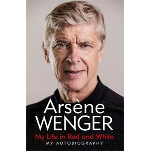 My Life in Red and White : My Autobiography - Wenger Arsene