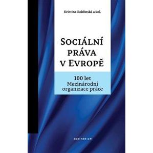 Sociální práva v Evropě - 100 let Mezinárodní organizace práce MOP - Koldinská Kristina