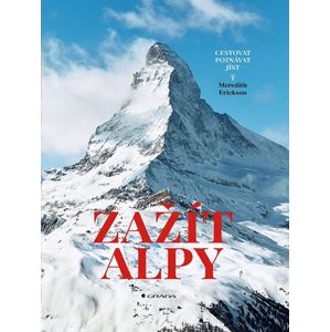 Zažít Alpy - Cestovat, poznávat, jíst - Erickson Meredith