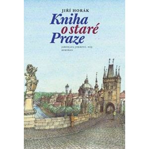 Kniha o staré Praze - Horák Jiří