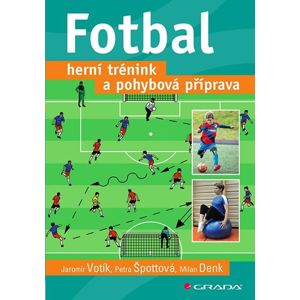Fotbal - Herní trénink a pohybová příprava - Votík Jaromír, Špottová Petra, Denk Milan