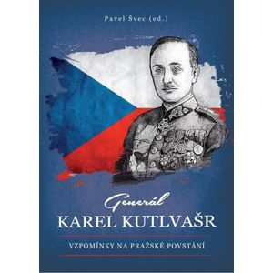 Generál Karel Kutlvašr - Vzpomínky na Pražské povstání - Švec Pavel