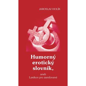 Humorný erotický slovník, aneb Lexikon pro zamilované - Holík Jaroslav
