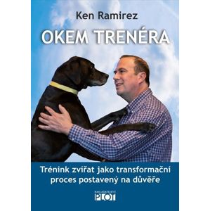 Okem trenéra - Trénink zvířat jako transformační proces postavený na důvěře - Ramirez Ken