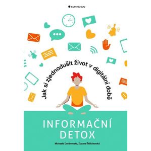 Informační detox - Jak si zjednodušit život v digitální době - Dombrovská Michaela