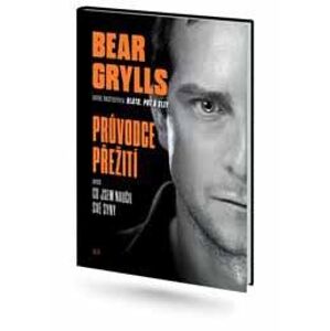 Bear Grylls. Průvodce přežití aneb Jak čelit životním výzvám - Grylls Bear