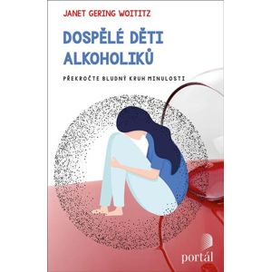 Dospělé děti alkoholiků - Překročte bludný kruh minulosti - Woititz Janet Geringer