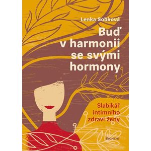 Buď v harmonii se svými hormony - Slabikář intimního zdraví ženy - Sobková Lenka