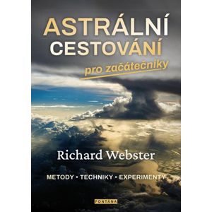 Astrální cestování pro začátečníky / Metody, techniky, experimenty - Webster Richard