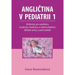 Angličtina v pediatrii 1 - Učebnice pro pediatry, studenty medicíny a ošetřovatelství, dětské sestry - Baumruková Irena