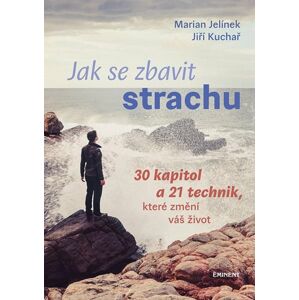 Jak se zbavit strachu - 30 kapitol a 21 technik, které změní váš život - Kuchař Jiří, Jelínek Marian