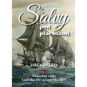 Salvy pod plachtami1. díl - Námořní války Ludvíka XV. a Ludvíka XVI. - Kovařík Jiří