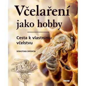 Včelaření jako hobby - Cesta k vlastnímu vcˇelstvu - Spiewok Sebastian