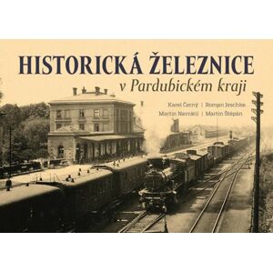 Historická železnice v Pardubickém kraji - Černý Karel a kolektiv