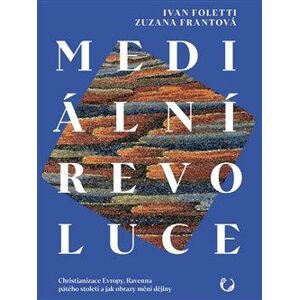 Mediální revoluce - Christianizace Evropy, Ravenna pátého století a jak obrazy mění dějiny - Foletti Ivan, Frantová Zuzana,