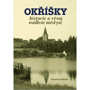 Okříšky - historie a vývoj osídlení městyse - Sadílek Jaroslav
