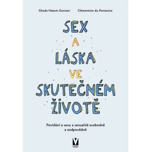 Sex a láska ve skutečném životě - Povídání o sexu a sexualitě svobodně a zodpovědně - Hatem-Gantzer Ghada, de Pontavice Clémentine,