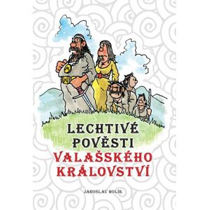 Lechtivé pověsti Valašského království - Holík Jaroslav