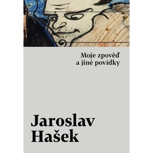 Moje zpověď a jiné povídky - Hašek Jaroslav