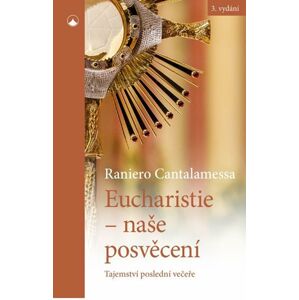 Eucharistie - naše posvěcení: Tajemství poslední večeře - Cantalamessa Raniero