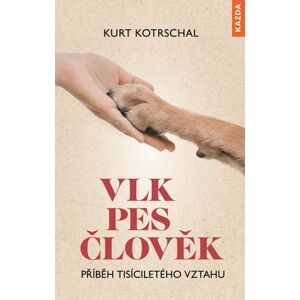 Vlk-Pes-Člověk: Příběh tisíciletého vztahu - Kotrschal Kurt