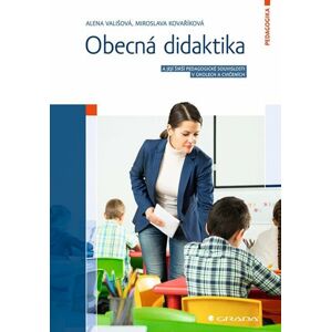Obecná didaktika a její širší pedagogické souvislosti v úkolech a cvičeních - Vališová Alena, Kovaříková Miroslava