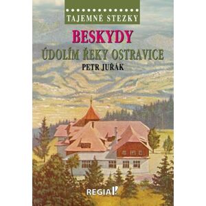 Tajemné stezky - Beskydy: Údolím řeky Ostravice - Juřák Petr
