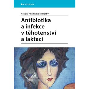 Antibiotika a infekce v těhotenství a laktaci - Adámková Václava