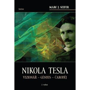 Nikola Tesla Vizionář - Génius - Čaroděj - Seifer Marc J.