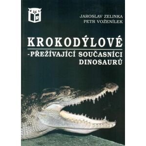 Krokodýlové - přežívající současníci dinosaurů - Zelinka Jaroslav, Voženílek Petr