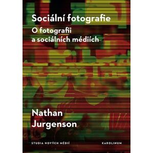 Sociální fotografie - O fotografii a sociálních médiích - Jurgenson Nathan
