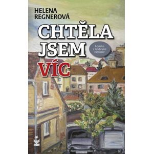 Chtěla jsem víc - Román z nedávné historie - Regnerová Helena