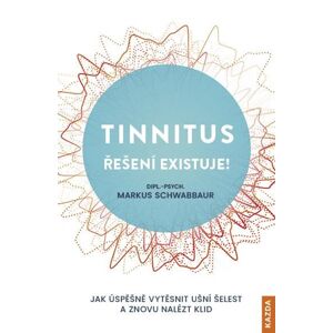 Tinnitus řešení existuje! - Jak úspěšně vytěsnit ušní šelest a znovu nalézt klid - Schwabbaur Markus