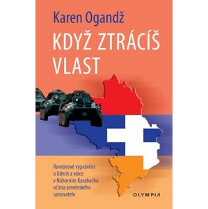 Když ztrácíš vlast - Románové vyprávění o lidech a válce Náhorním Karabachu očima arménského spisova - Ogandž Karen