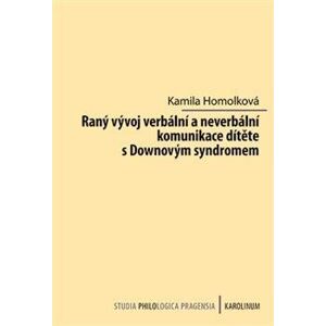 Raný vývoj verbální a neverbální komunikace dítěte s Downovým syndromem - Homolková Kamila
