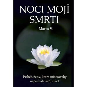 Noci mojí smrti - Příběh ženy, která mistrovsky uspěchala svůj život - Marta V.
