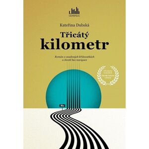 Třicátý kilometr - Román o osudových křižovatkách a životě bez navigace - Dubská Kateřina