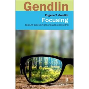 Focusing - Tělesné prožívání jako terapeutický zdroj - Gendlin Eugene T.