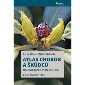 Atlas chorob a škůdců okrasných rostlin, ovoce a zeleniny - Böhmer Bernd, Wohanka Walter