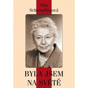 Olga Scheinpflugová: byla jsem na světě - Olga Scheinpflugová
