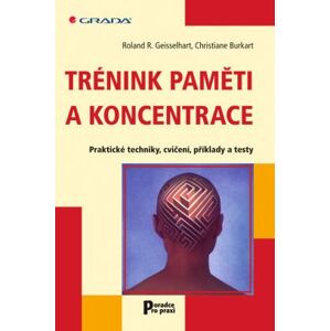 Trénink paměti a koncentrace - praktické techniky, cvičení, příklady a testy - Geisselhart Roland R.