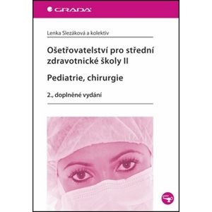 Ošetřovatelství pro střední zdravotnické školy II Pediatrie, Chirurgie - Slezáková Lenka a kolektiv