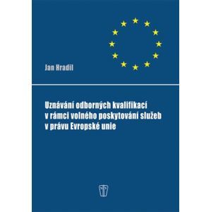 Uznávání odborných kvalifikací v rámci volného poskytování služeb v právu Evropské unie - Hradil Jan
