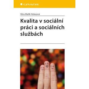 Kvalita v sociální práci a sociálních službách - Malík Holasová Věra