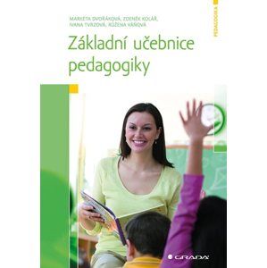 Základní učebnice pedagogiky - Markéta Dvořáková, Zdeněk Kolář a kol.