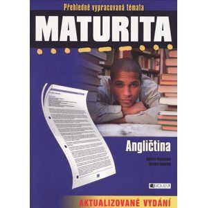 Maturita - Angličtina - Přehledně vypracovaná témata /aktualizované vydání/ - Matušková K., Faktorová B.